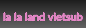 la la land vietsub